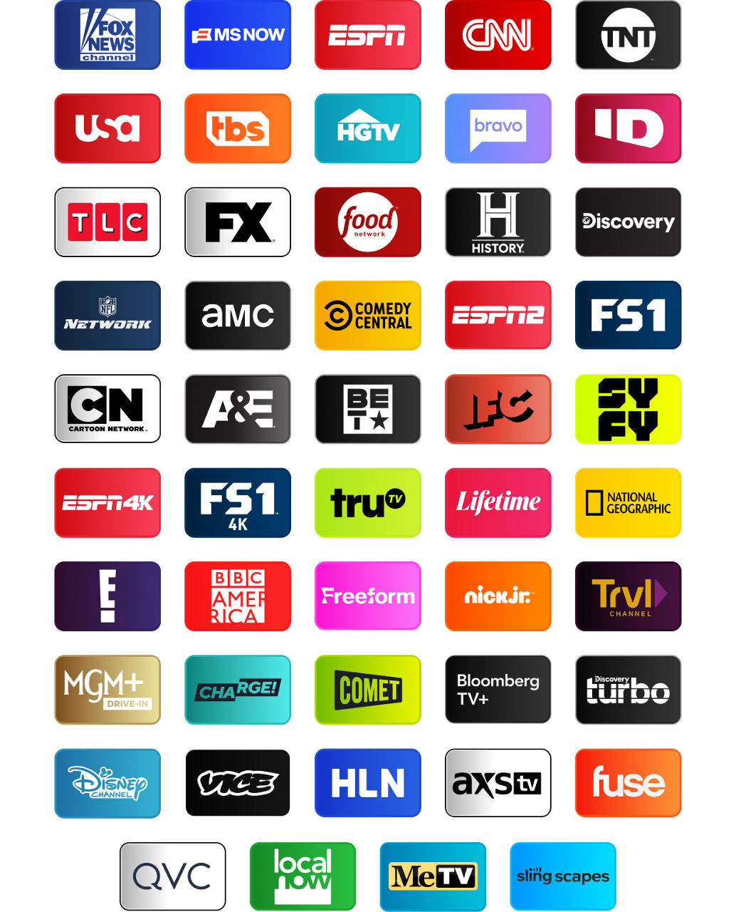 FOX News, MSNOW, ESPN, CNN, TNT, USA, TBS, HGTV, Bravo, Investigation Discovery, TLC, FX, Food Network, History Channel, Discovery Channel, NFL Network, AMC, Comedy Central, ESPN2, FS1, Cartoon Network, A&E, BET, IFC, SYFY, ESPN4K, FS14K, Tru TV, Lifetime, National Geographic, E!, BBC America, Freeform, Nick Jr., Travel Channel, MGM+ Drive In, Charge!, Comet, Bloomberg TV+, Discovery Turbo, Disney Channel, MeTV, Vice, HLN, AXS TV, Fuse, QVC, Local Now, MeTV, Slingscapes, Slingscapes 2