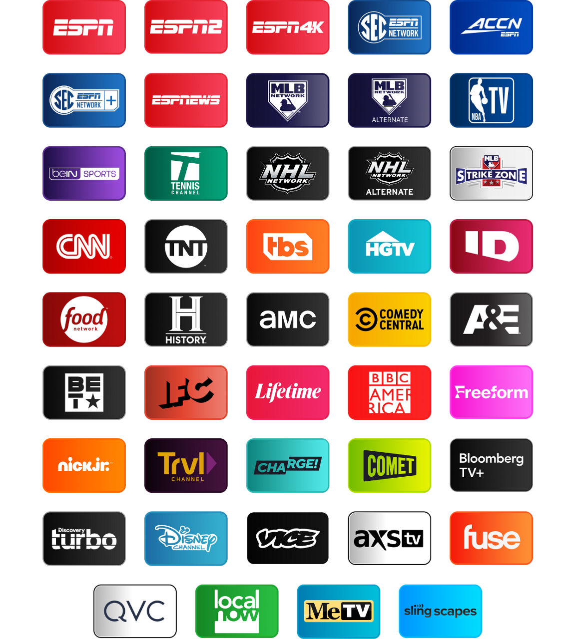 ESPN, ESPN2, ESPN4K, SEC Network, ACCN, SEC Network+, ESPN News, MLB Network, MLB Network Alternate, NBA TV, beIN SPORTS, Tennis Channel, NHL Network, NHL Network Alternate, MLB Strikezone, CNN, TNT, TBS, HGTV, ID, Food Network, History, AMC, Comedy Central, A&E, BET, IFC, Lifetime, BBC America, Freeform, Nick Jr., TRVL Channel, Charge, Commet, Bloomberg TV+, Discovery Turbo, Disney Channel, Vice, AXS TV, Fuse, QVC, Local Now, MeTV, Sling Scapes, Sling Scapes 2