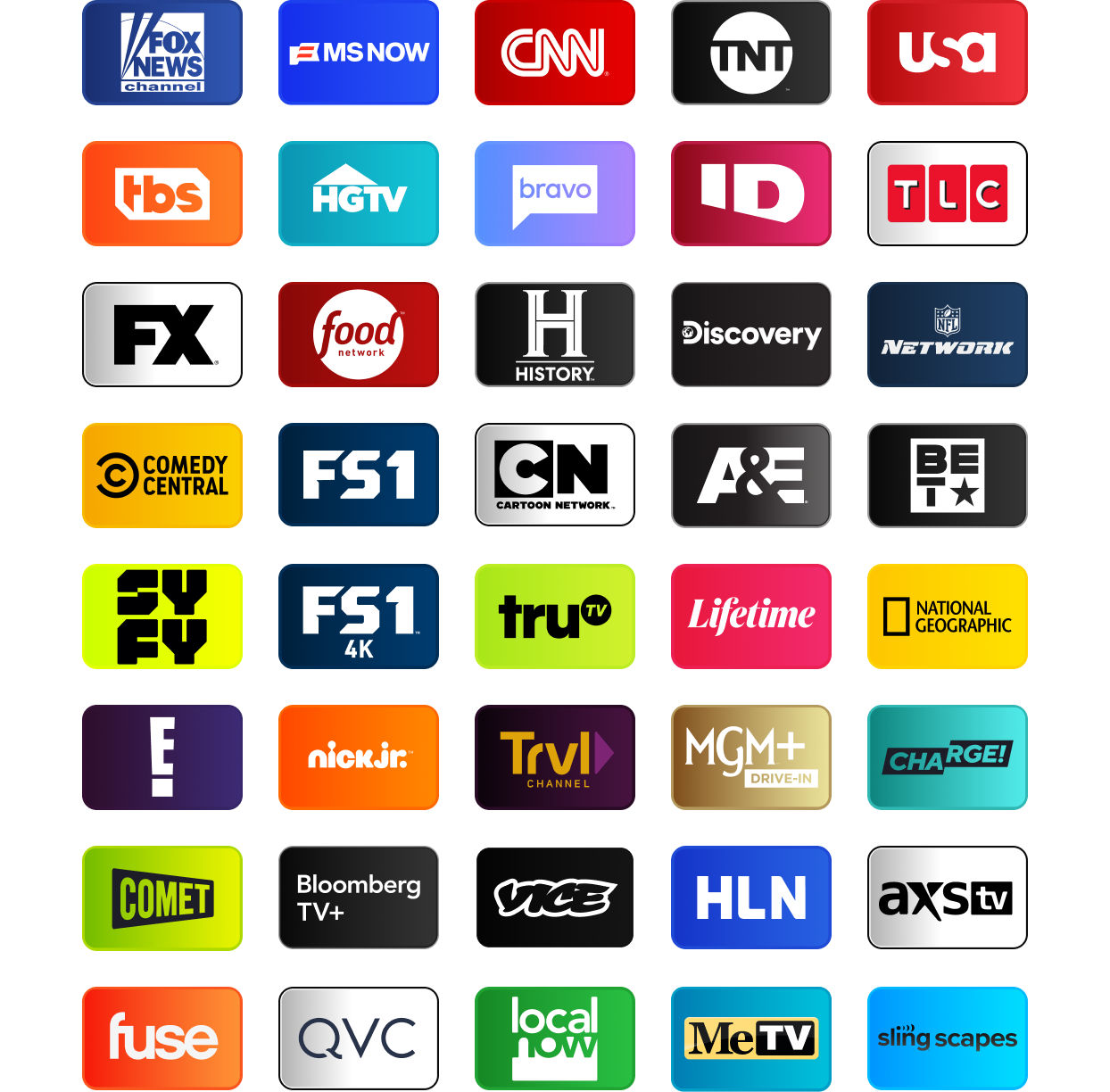 FOX News, MSNOW, CNN, TNT, USA, NFL Network, TBS, HGTV, Bravo, Investigation Discovery, TLC, FX, Food Network, History Channel, Discovery Channel, AMC, Comedy Central, FS1, Cartoon Network (Adult Swim), A&E, BET, IFC, SYFY, FS1, Tru TV, Lifetime, National Geographic, E!, BBC America, Nick Jr., Travel Channel, MGM+ Drive-In, Charge!, Comet, Bloomberg TV+, Vice, HLN, AXS TV, Fuse, QVC, Local Now, MeTV, Slingscapes, Slingscapes 2