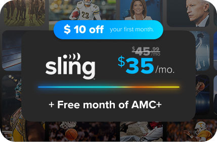 $10 Off your first month, get Sling starting at $35.99 for your first month plus a free month of AMC+