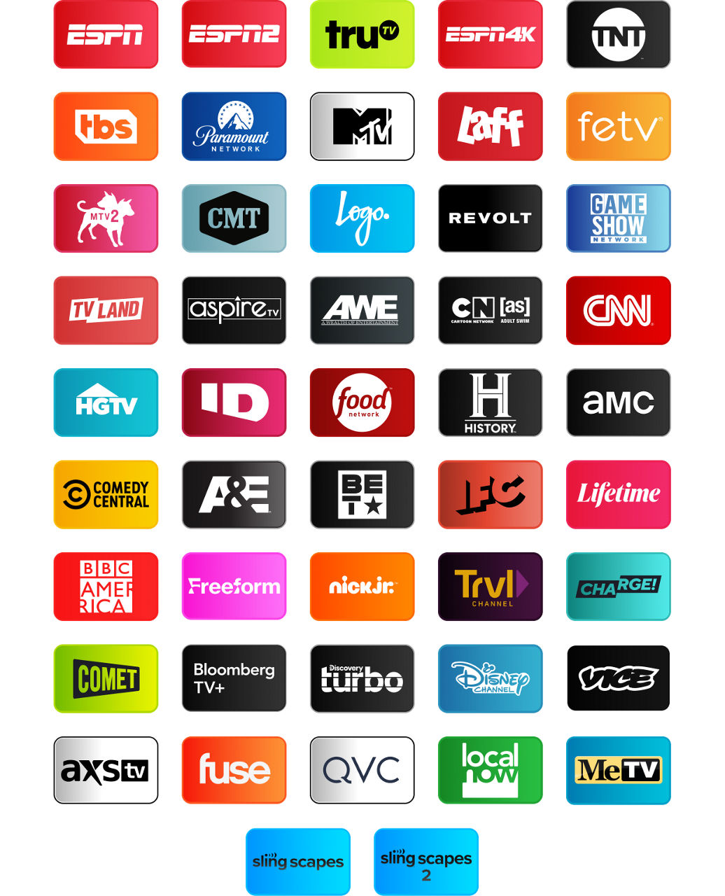 ESPN, ESPN2, TruTV, ESPN4K, TNT, TBS, Paramount Network, MTV, LAFF, fetv, MTV2, CMT, Logo, Revolt, Game Show Network, TV Land, Aspire TV, AWE, Cartoon Netwrok, CNN, HGTV, ID, Food Network, History Channel, AMC, Comedy Central, A&E, BET, IFC, Lifetime, BBC America, Freeform, Nick Jr, TRVL, Charche, Comet, Bloomberg TV+, Discovery Turbo, Disney Channel, Vice, AXSTV, Fuse, QVC, Local Now, MeTV, Sling Scapes, Sling Scapes 2