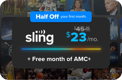 Half off your first month, get Sling starting at $23 for your first month plus a free month of AMC+