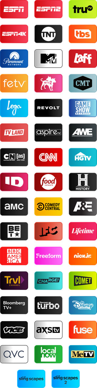 ESPN, ESPN2, TruTV, ESPN4K, TNT, TBS, Paramount Network, MTV, LAFF, fetv, MTV2, CMT, Logo, Revolt, Game Show Network, TV Land, Aspire TV, AWE, Cartoon Netwrok, CNN, HGTV, ID, Food Network, History Channel, AMC, Comedy Central, A&E, BET, IFC, Lifetime, BBC America, Freeform, Nick Jr, TRVL, Charche, Comet, Bloomberg TV+, Discovery Turbo, Disney Channel, Vice, AXSTV, Fuse, QVC, Local Now, MeTV, Sling Scapes, Sling Scapes 2