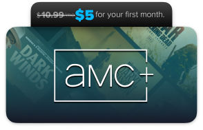 AMC+, $5 for your first month