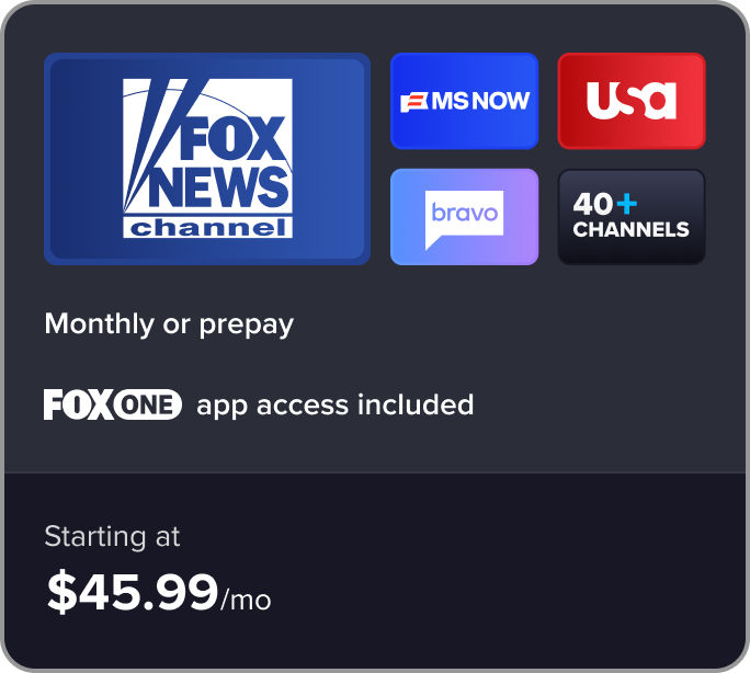 FOX News Channel, MS NOW, USA, Bravo: 40+ channels, monthly or prepay subscriptions, starting at $45.99/mo