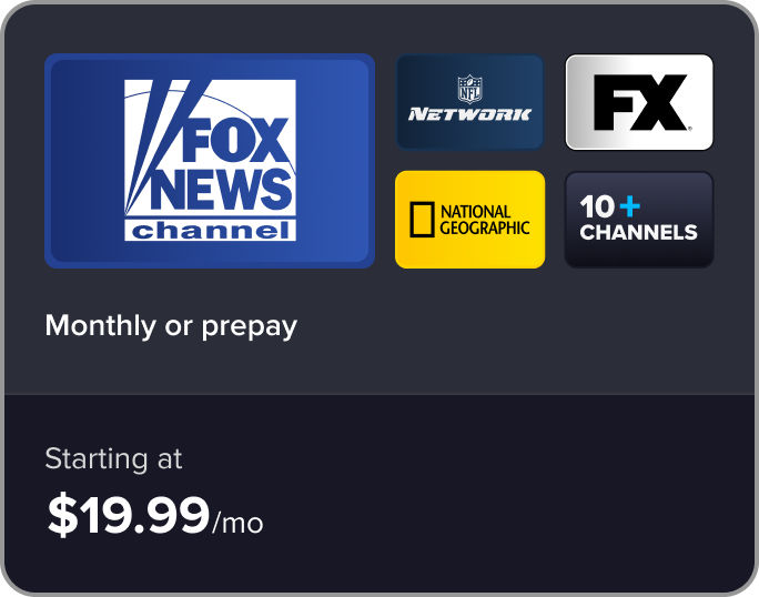 FOX News Channel, NFL Network, FX, National Geographic: 10+ channels, monthly or prepay subscription options, starting at $19.99/mo