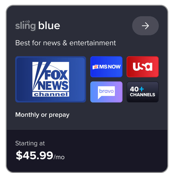 Sling Blue, best for news & entertainment, FOX News channel, MS NOW, USA, Bravo, 40+ channels, monthly or prepay, starting at $45.99/mo