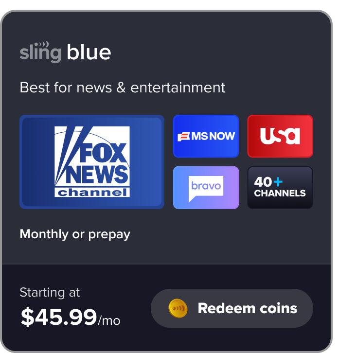 Redeem Sling Blue, best for news & entertainment, FOX News channel, MS NOW, USA, Bravo, 40+ channels, monthly or prepay, starting at $45.99/mo