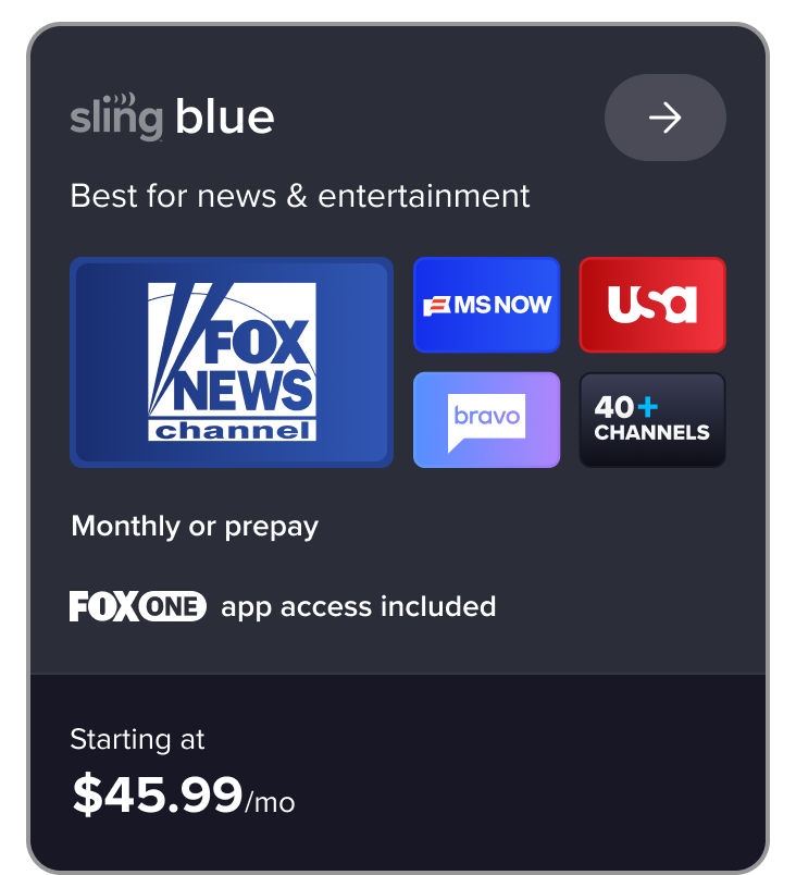 Sling Blue, best for news & entertainment, FOX News channel, MS NOW, USA, Bravo, 40+ channels, monthly or prepay, starting at $45.99/mo