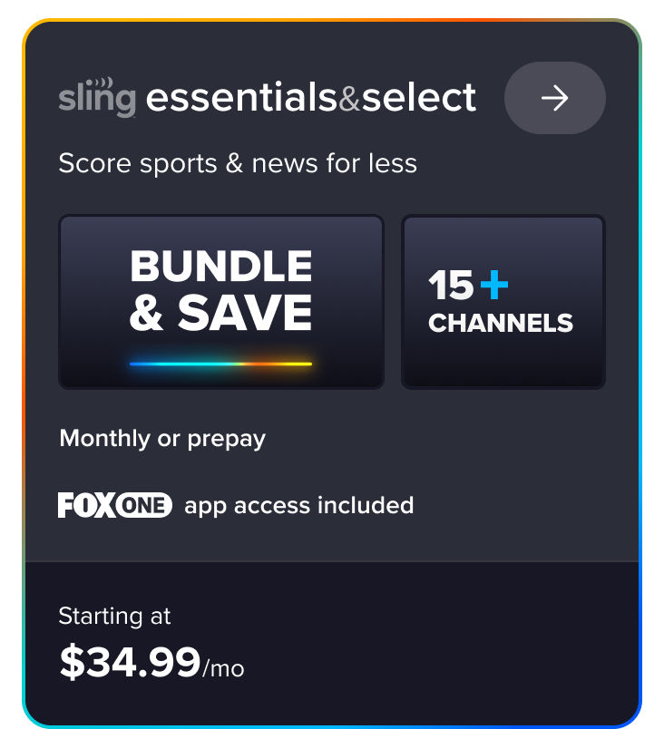 Sling Essentials & Select, score sports & news for less, bundle & save, 15+ channels, monthly or prepay starting at $34.99/mo