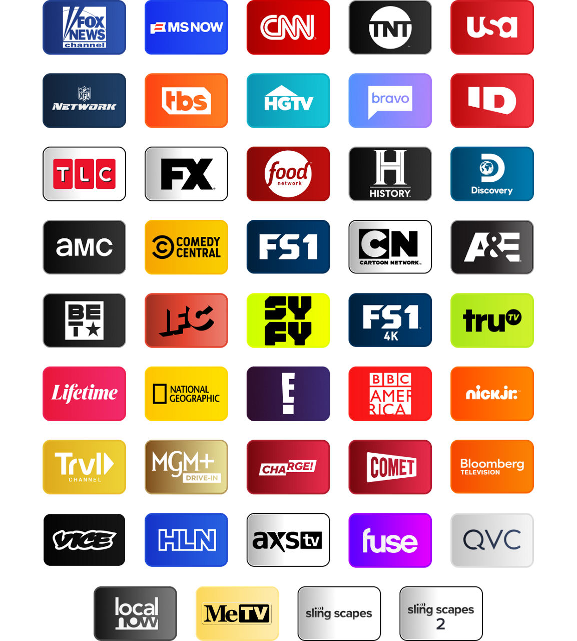FOX News, MSNOW, CNN, TNT, USA, NFL Network, TBS, HGTV, Bravo, Investigation Discovery, TLC, FX, Food Network, History Channel, Discovery Channel, AMC, Comedy Central, FS1, Cartoon Network (Adult Swim), A&E, BET, IFC, SYFY, FS1, Tru TV, Lifetime, National Geographic, E!, BBC America, Nick Jr., Travel Channel, MGM+ Drive-In, Charge!, Comet, Bloomberg TV+, Vice, HLN, AXS TV, Fuse, QVC, Local Now, MeTV, Slingscapes, Slingscapes 2