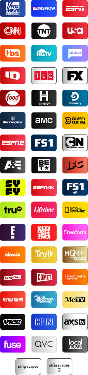 FOX News, MSNOW, ESPN, CNN, TNT, USA, TBS, HGTV, Bravo, Investigation Discovery, TLC, FX, Food Network, History Channel, Discovery Channel, NFL Network, AMC, Comedy Central, ESPN2, FS1, Cartoon Network, A&E, BET, IFC, SYFY, ESPN4K, FS14K, Tru TV, Lifetime, National Geographic, E!, BBC America, Freeform, Nick Jr., Travel Channel, MGM+ Drive In, Charge!, Comet, Bloomberg TV+, Motortrend, Disney Channel, MeTV, Vice, HLN, AXS TV, Fuse, QVC, Local Now, MeTV, Slingscapes, Slingscapes 2