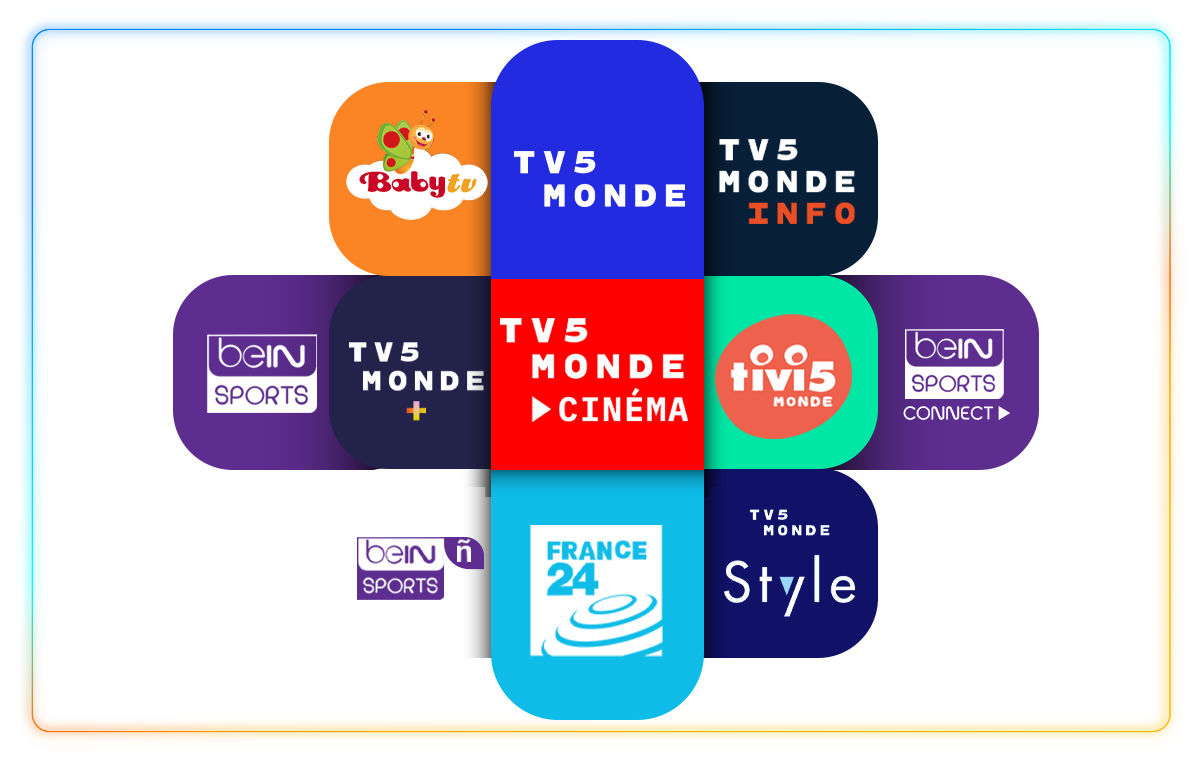 Channels included in French Bouquet; BabyTV, TV5 Monde, TV5 Monde Info, beIN Sports, TV5 Monde+, TV5 Monde Cinema, Tivi5 Monde, beIN Sports Connect, beIN Sports ñ, France 24, TV5 Monde Style, and more.