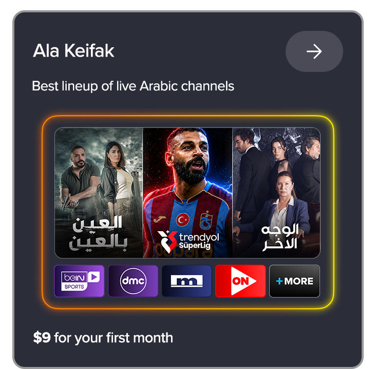 Ala Keifak: Best lineup of live Arabic channels. Special offer $9 for your first month.