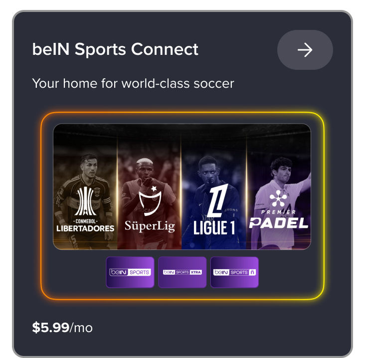 beIN Sports Connect: Your home for world-class soccer. Featured leagues include CONMEBOL Libertadores, SüperLig, Ligue 1, and Premier Padel. Includes beIN Sports, beIN Sports XTRA, and beIN Sports en Español for $5.99 per month.